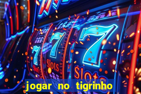 jogar no tigrinho sem deposito